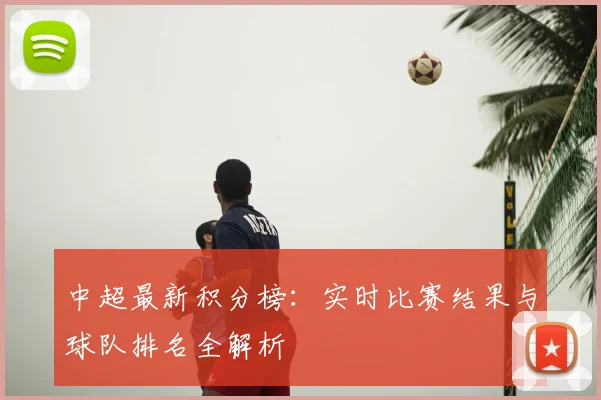 中超最新积分榜：实时比赛结果与球队排名全解析