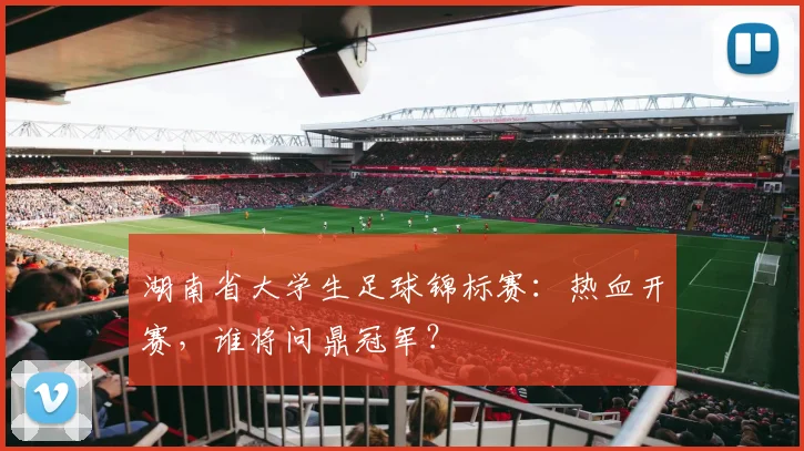 湖南省大学生足球锦标赛：热血开赛，谁将问鼎冠军？