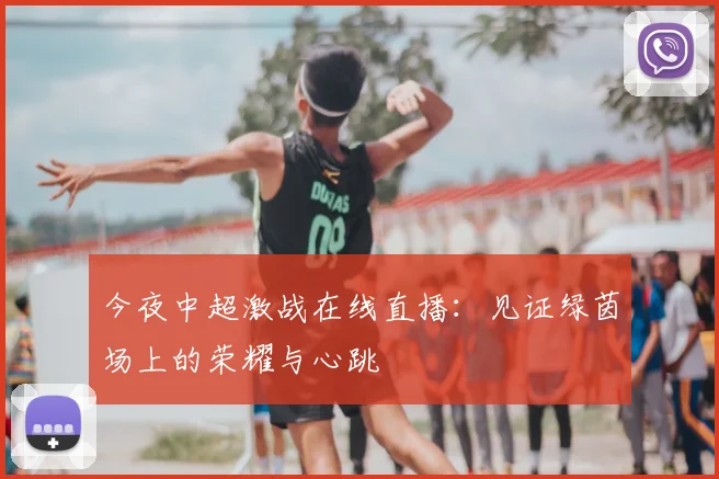今夜中超激战在线直播：见证绿茵场上的荣耀与心跳