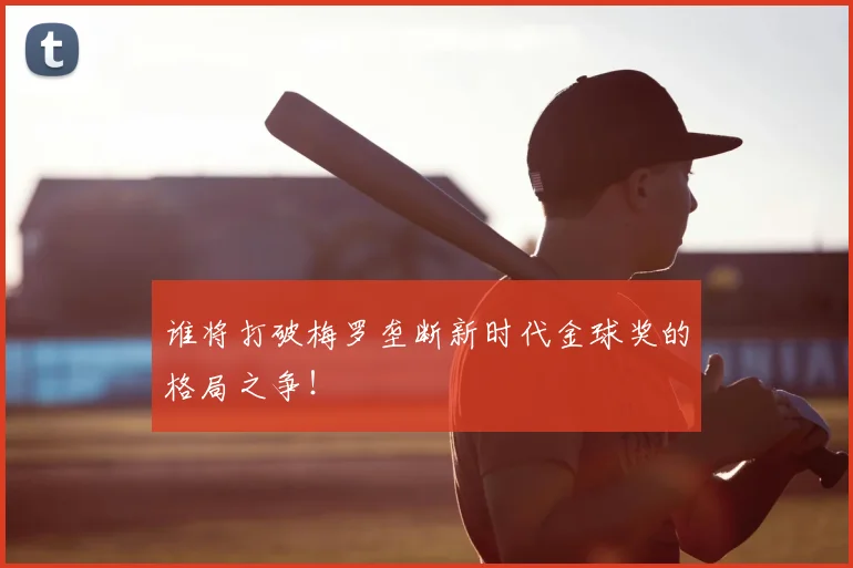 谁将打破梅罗垄断新时代金球奖的格局之争!