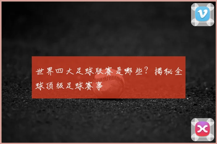 世界四大足球联赛是哪些?揭秘全球顶级足球赛事