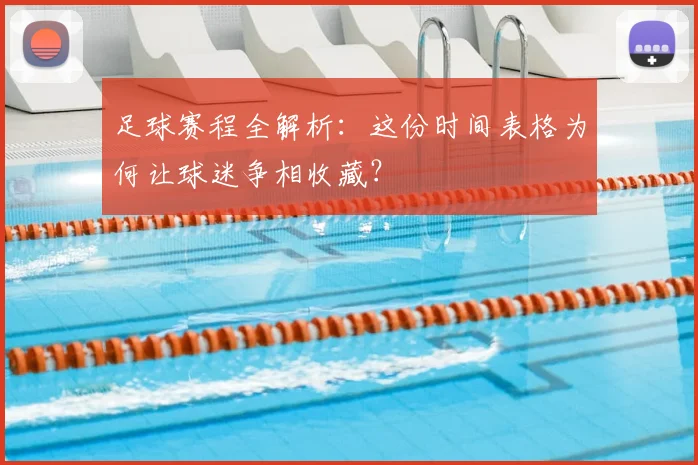 足球赛程全解析：这份时间表格为何让球迷争相收藏？